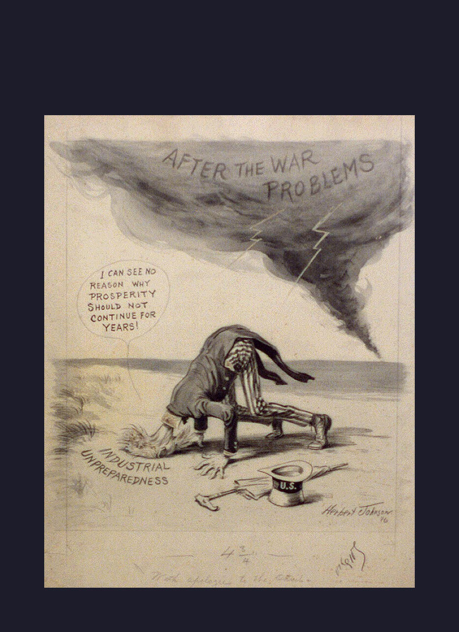 1916 cartoon by Herbert Johnson: Uncle Sam with his head buried in the sand while a storm labeled "After the War Problems" gathers behind him. His speech bubble reads, "I can see no reason why prosperity should not continue for years!"